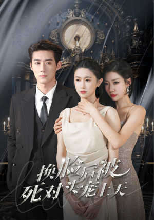 新：换脸后被死对头宠上天（90集）温柔追捕短剧