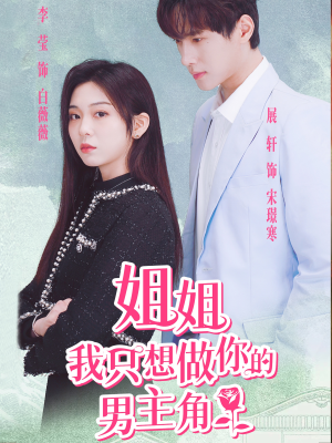 姐姐我只想做你的男主角（74集）甜宠短剧追到爽