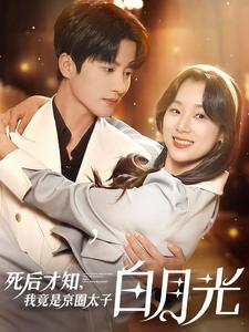 死后才知，我竟是京圈太子白月光（88集）热播古装短剧