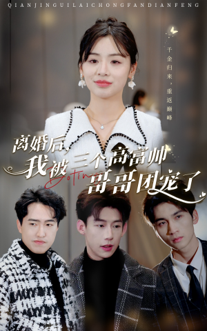 离婚后，我被三个高富帅哥哥团宠了（41集）爆款热门短剧