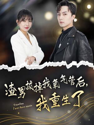 渣男拔掉我氧气管后，我重生了（90集）热门短剧追不停