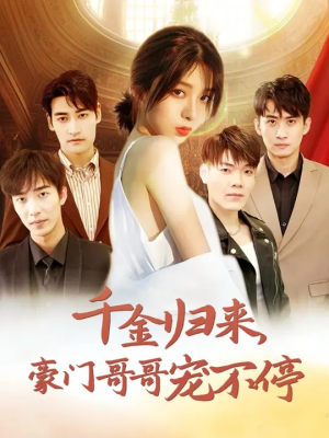 千金归来豪门哥哥宠不停（99集）每天分享短剧