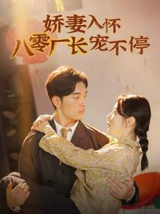 娇妻入怀八零厂长宠不停$闪婚夫妇在八零（60集）短剧抢先看