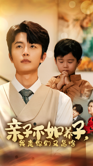 亲子不如养子，我走你们又急啥（52集）热播短剧推荐