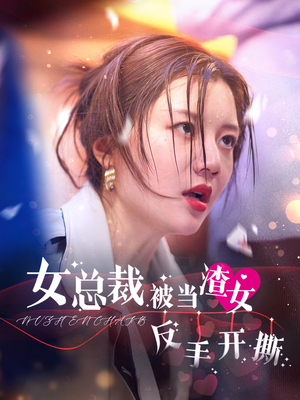 女总裁被当渣女反手开撕（30集）在哪个app能看