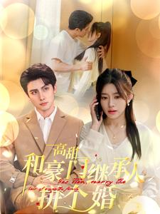 高甜和豪门继承人拼个婚（102集）看到大结局