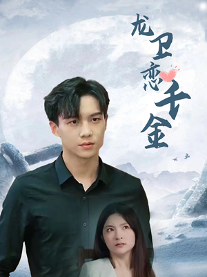 龙卫恋千金（100集）精彩短剧来袭