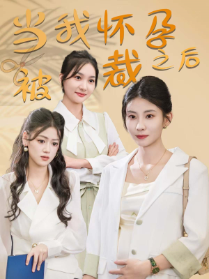 当我怀孕被裁之后（30集）无需充值尽情看