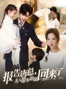 报告唐总夫人带着崽崽回来了（100集）一口气看完全集