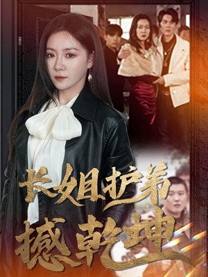 长姐护弟撼乾坤（64集）短剧片段推荐