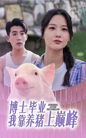 博士毕业我靠养猪上巅峰（66集）火爆短剧抢先看