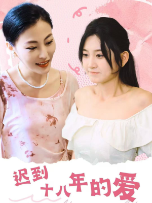 迟到十八年的爱（70集）免费短剧就是爽