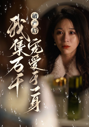 破产后我集万千宠爱于一身（81集）热门爆款短剧