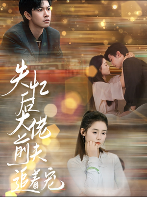 失忆后大佬前夫追着宠（80集）一个短剧看全集