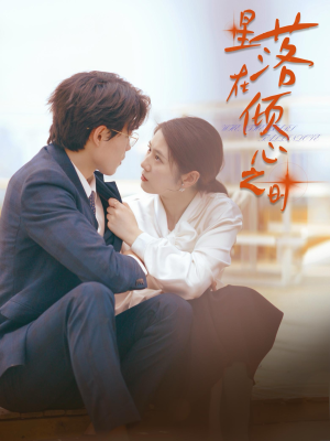 星落在倾心之时（47集）熬夜追短剧