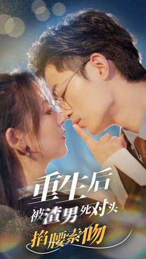 重生后被渣男死对头掐腰索吻（80集）短剧精彩片段