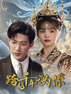 跨越千年只为你（48集）河马免费短剧