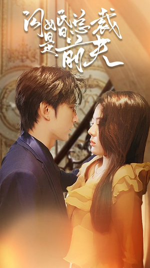 闪婚总裁是前夫$闪婚前妻：霍先生乖乖宠我（98集）独家资源免费看