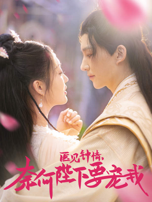 医见钟情，奈何陛下偏要宠我（80集）超级好看的短剧