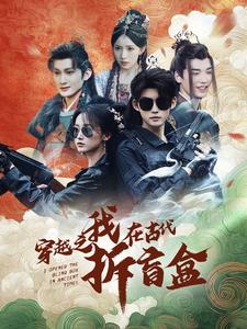 穿越之我在古代拆盲盒（64集）热播短剧来袭