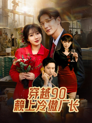 穿越90赖上冷傲厂长(30集) 穿越90赖上冷傲厂长(30集)每日短剧追不停