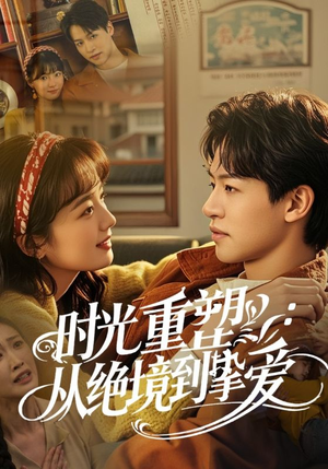 时光重塑从绝境到挚爱（60集）小短剧推荐