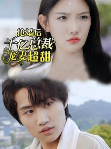 抢婚后千亿总裁宠妻超甜（77集）看短剧放松一下