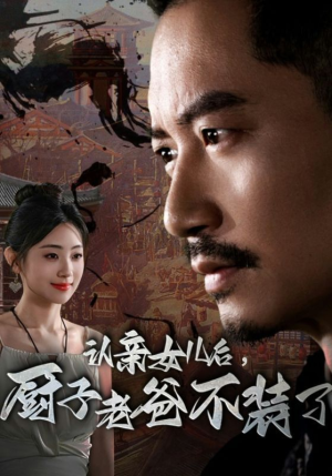 认亲女儿后，厨子老爸不装了（77集）好看上头的短剧