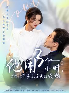 他用3个小时爱上了我的灵魂（70集）分享好看的短剧