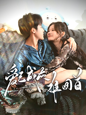 爱已成灰难回首（33集） 短剧太好看