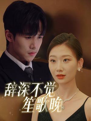 辞深不觉笙歌晚（61集）热播短剧全集看