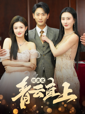 逆流之青云直上（64集） 好看短剧又来了
