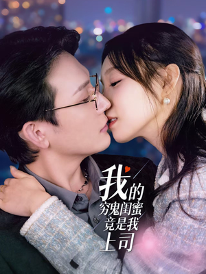 我的穷鬼闺蜜竟是我上司（50集） 短剧上热门