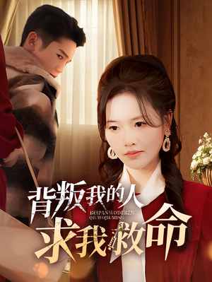 背叛我的人求我救命（55集） 红果免费看短剧