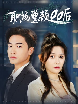 职场整顿00后（34集）短剧精彩绝伦