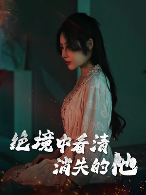 绝境中看清消失的他（31集）这部短剧我爱了