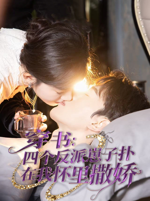 穿书：四个反派崽子扑在我怀里撒娇（85集） 短剧全集更精彩