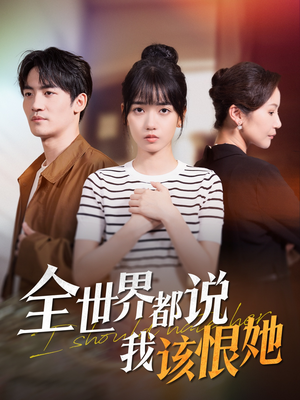 全世界都说我该恨她（60集）精彩短剧免费看