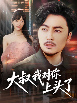 大叔我对你上头了（74集）全集我都看完了