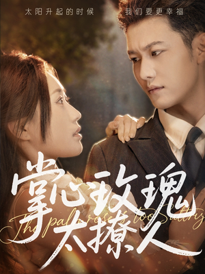 掌心玫瑰太撩人（61集）最火短剧热播中