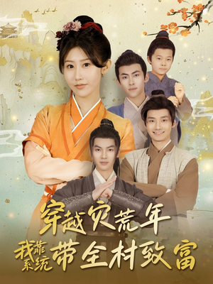 穿越灾荒年我靠系统带全村致富（100集）免费短剧大全