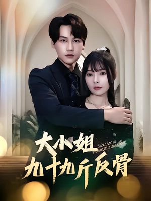 大小姐九十九斤反骨（64集）上热门短剧
