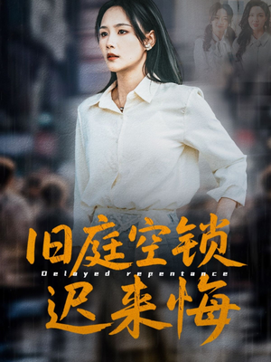 旧庭空锁迟来悔（56集）高质量短剧推荐