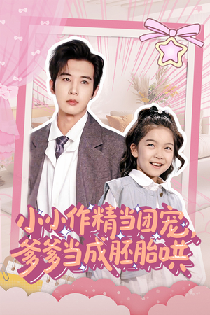 小小作精当团宠爹爹当成胚胎哄（66集）热门短剧又来了