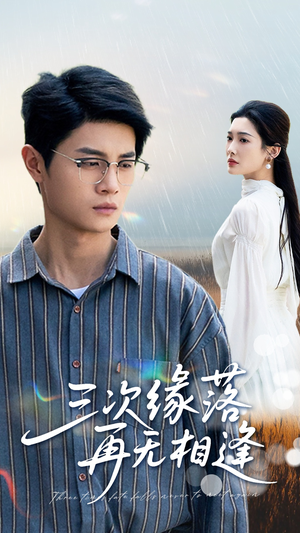 三次缘落再无相逢（50集）火爆短剧来袭