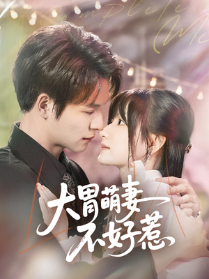 大胃萌妻不好惹（60集）免费观看就是爽