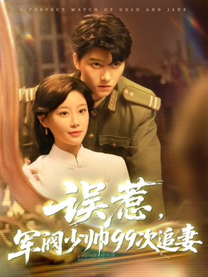 误惹军阀少帅99次追妻（57集）免费热门短剧