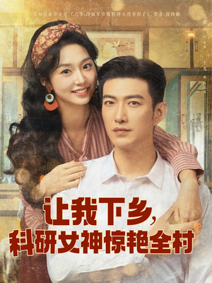 让我下乡科研女神惊艳全村（82集）每天分享短剧