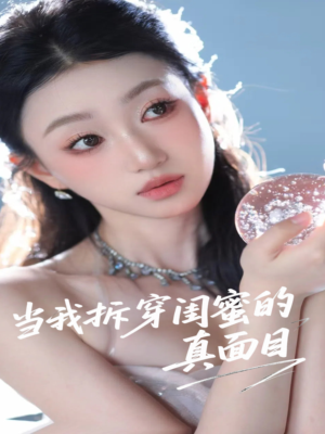 当我拆穿闺蜜的真面目（60集）分享热门短剧