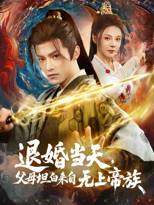 退婚当天，父母坦白来自无上帝族（71集）爆款短剧追不停